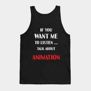 if you want me to listen talk about animation Tank Top